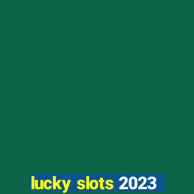 lucky slots 2023